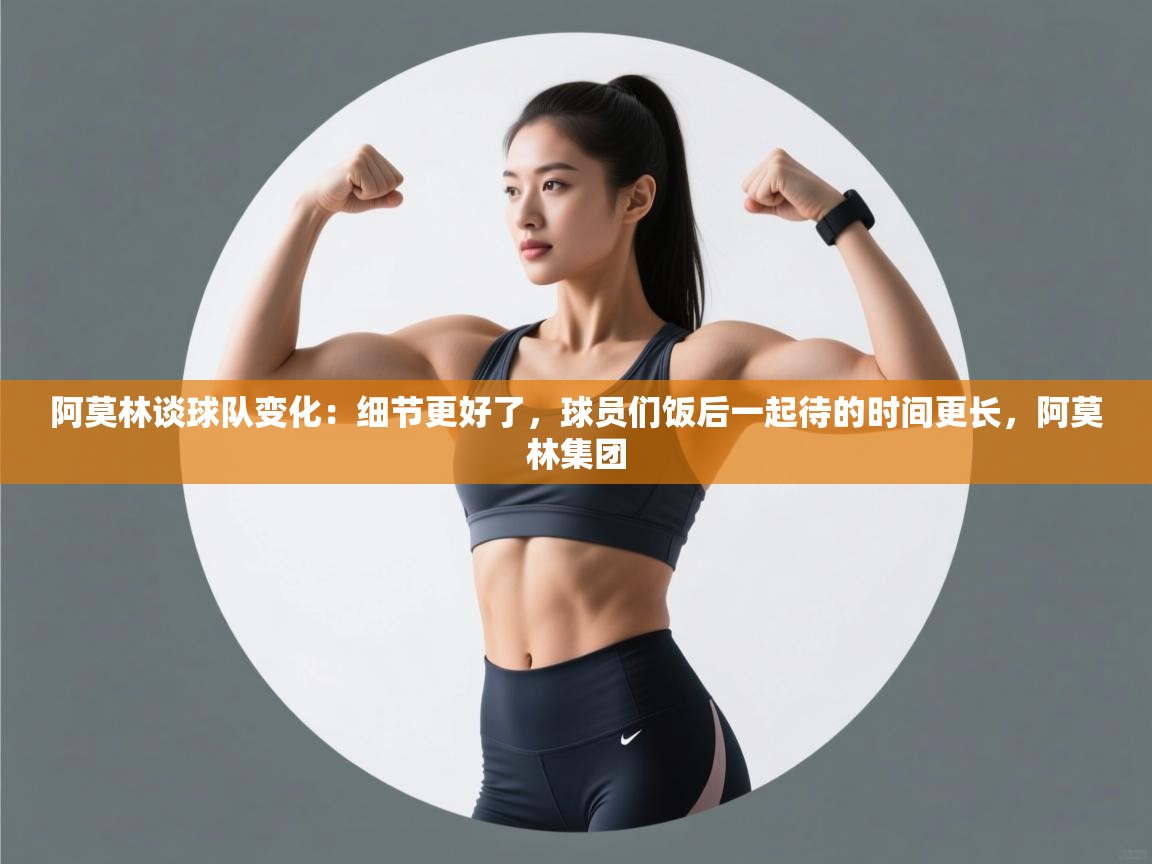 阿莫林谈球队变化：细节更好了，球员们饭后一起待的时间更长，阿莫林集团  第1张