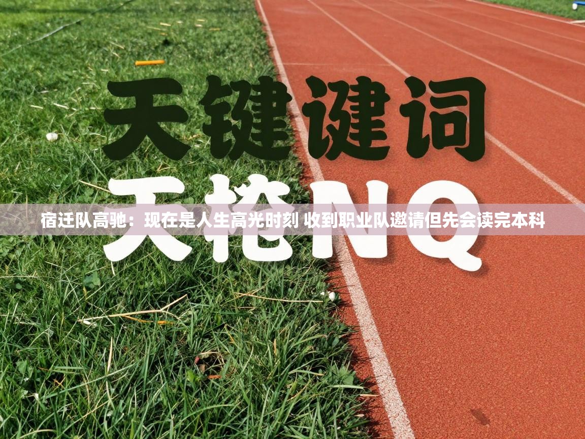 宿迁队高驰：现在是人生高光时刻 收到职业队邀请但先会读完本科  第1张