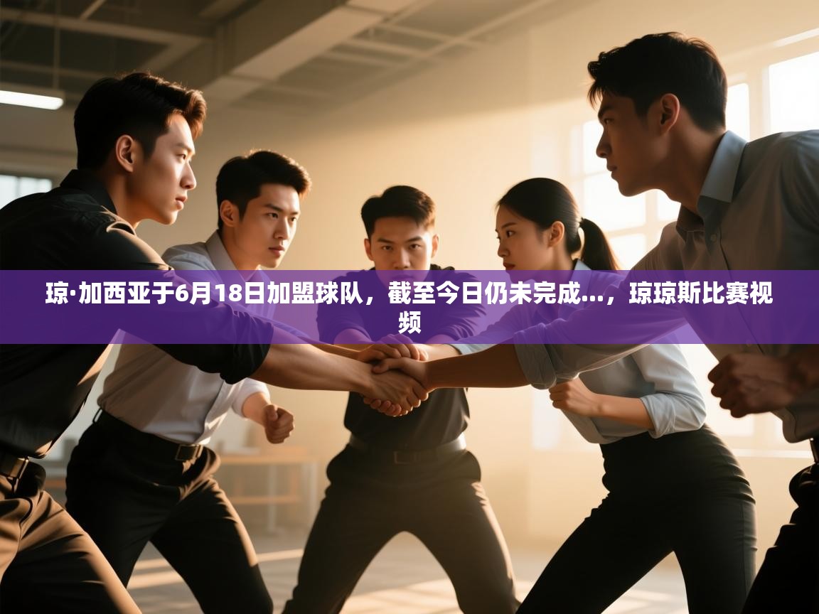 琼·加西亚于6月18日加盟球队，截至今日仍未完成...，琼琼斯比赛视频  第2张