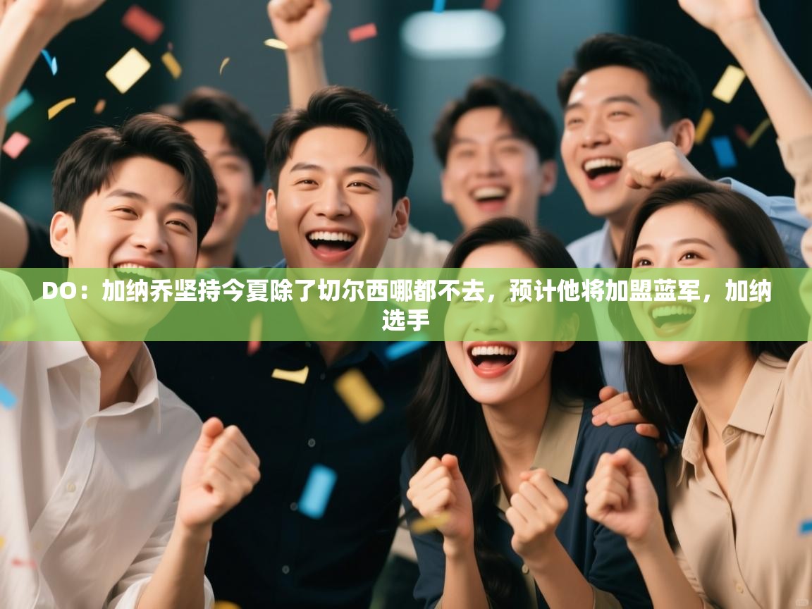 DO：加纳乔坚持今夏除了切尔西哪都不去，预计他将加盟蓝军，加纳选手  第2张