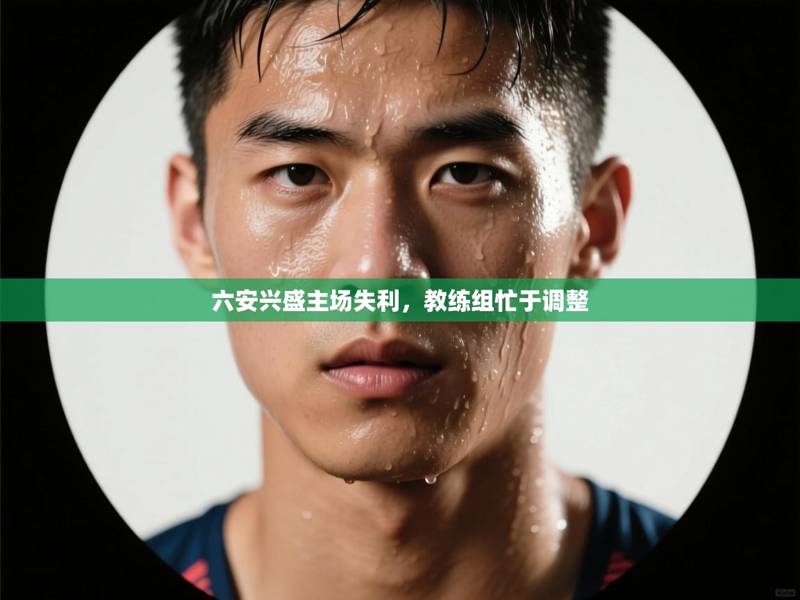 六安兴盛主场失利，教练组忙于调整  第2张