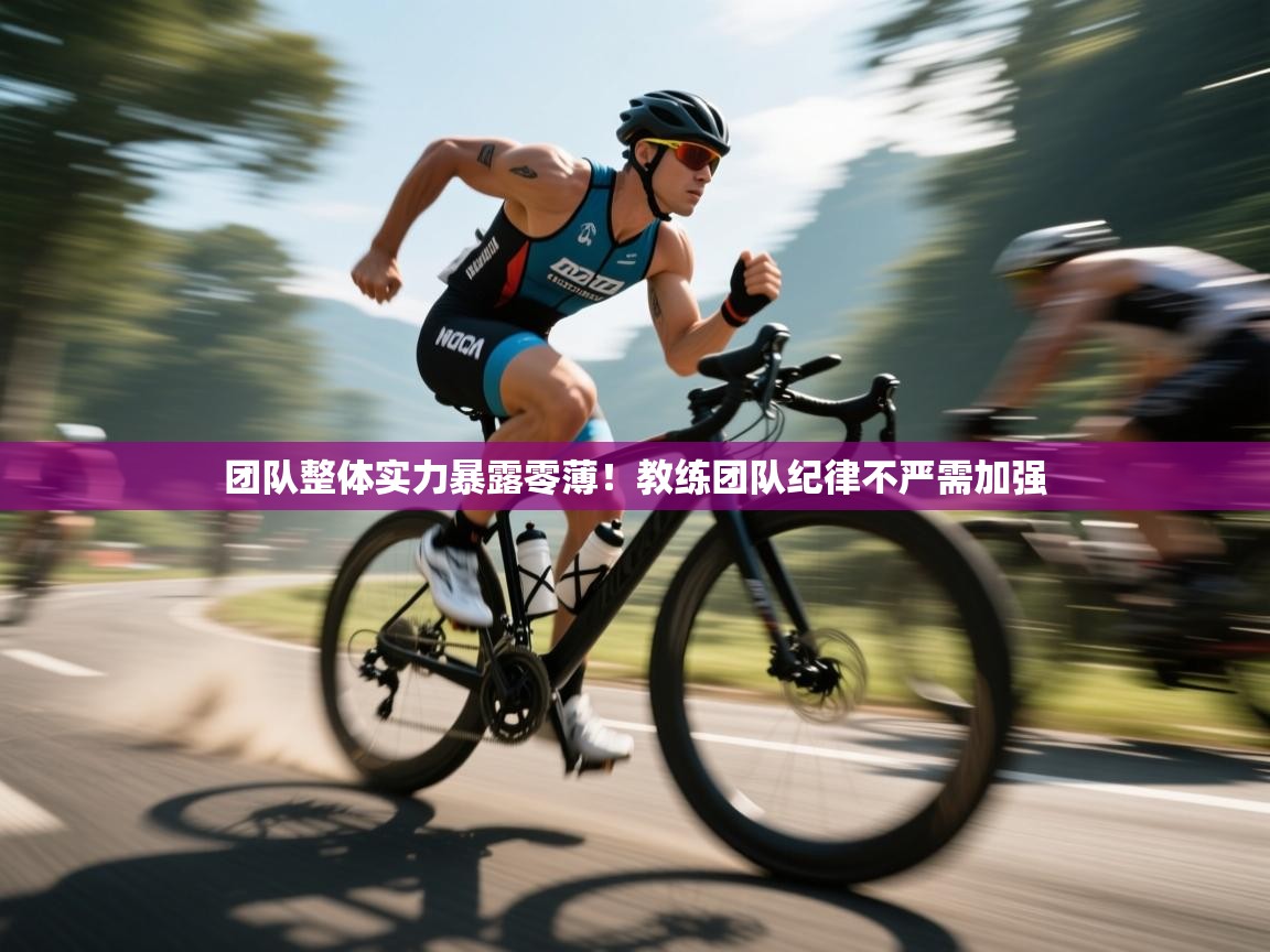 团队整体实力暴露零薄！教练团队纪律不严需加强  第2张