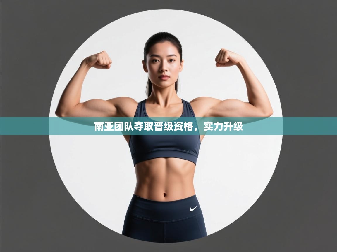 南亚团队夺取晋级资格，实力升级  第1张