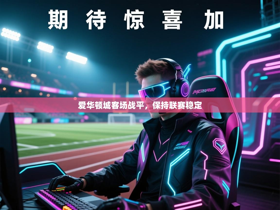 爱华顿城客场战平，保持联赛稳定  第2张